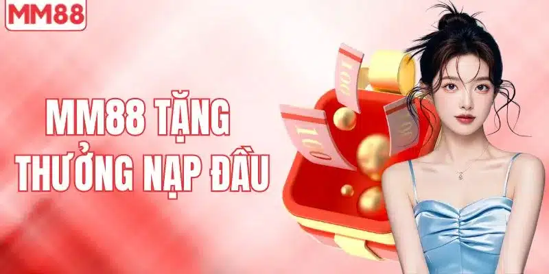Khám Phá Khuyến Mãi MM88 Tặng Thưởng Nạp Đầu Siêu Hấp Dẫn 1 MM88 tặng thưởng nạp đầu